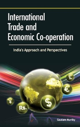 International Trade & Economic Co-operation: India's Approach & Perspectives by Gautam Murthy 9788177082463