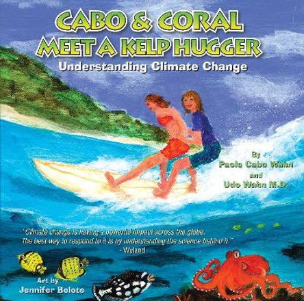 Cabo & Coral Meet A Kelp Hugger: Understanding Climate Change by Udo Wahn 9780983384168