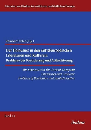 Holocaust in the Central European Literatures & Cultures: Problems of Poetization & Aestheticization by Reinhard Ibler 9783838209524