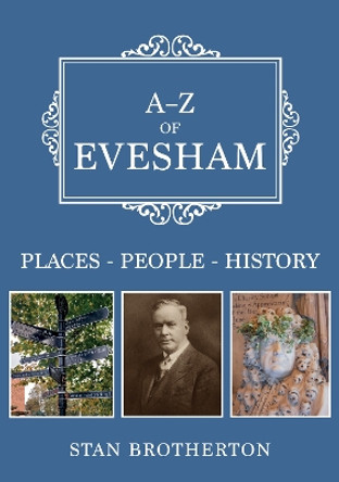 A-Z of Evesham: Places-People-History by Stan Brotherton 9781398112216