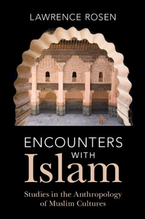 Encounters with Islam: Studies in the Anthropology of Muslim Cultures by Lawrence Rosen 9781009388986