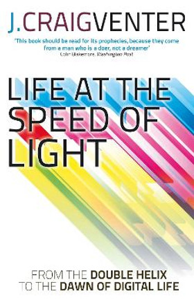 Life at the Speed of Light: From the Double Helix to the Dawn of Digital Life by J. Craig Venter