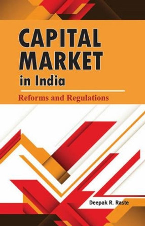 Capital Market in India: Reforms & Regulations by Deepak R. Raste 9788177082869