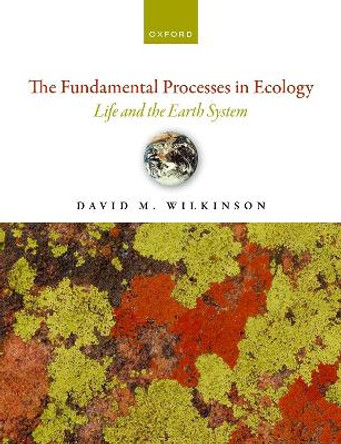 The Fundamental Processes in Ecology: Life and the Earth System by David Wilkinson 9780192884640