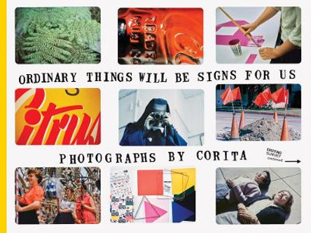 Corita Kent: Ordinary Things Will Be Signs for Us by Julie Ault 9780999365557