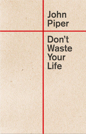 Don't Waste Your Life by John Piper 9781433580772