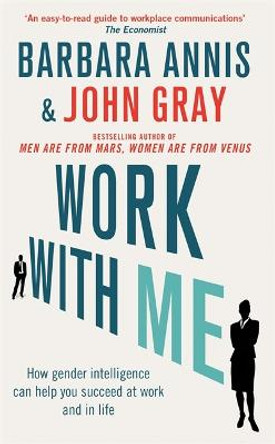 Work with Me: How gender intelligence can help you succeed at work and in life by John Gray