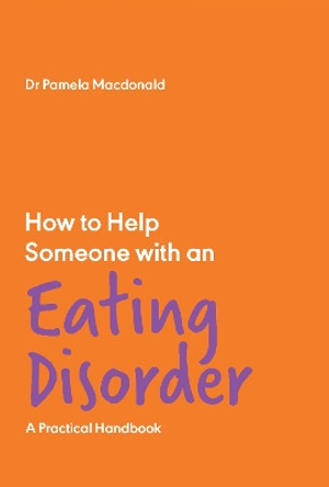 How to Help Someone with an Eating Disorder: A Practical Handbook by Dr Pamela Macdonald 9781837962563