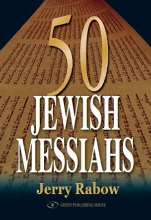 50 Jewish Messiahs: The Untold Life Stories of 50 Jewish Messiahs Since Jesus & How They Changed the Jewish, Christian & Muslim Worlds by Jerry Rabow 9789652292889