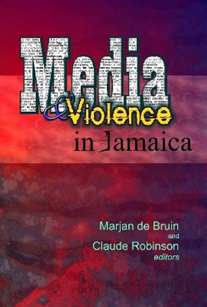 Media & Violence in Jamaica by Mrjan De Bruin 9789768189684