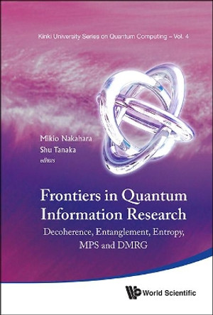 Frontiers In Quantum Information Research - Proceedings Of The Summer School On Decoherence, Entanglement & Entropy And Proceedings Of The Workshop On Mps & Dmrg by Mikio Nakahara 9789814407182