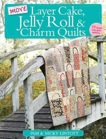 More Layer Cake, Jelly Roll & Charm Quilts by Pam Lintott 9780715338988