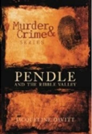 Pendle and the Ribble Valley Murder & Crime by Jacqueline Davitt 9780752444956