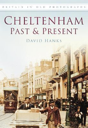 Cheltenham Past & Present: Britain in Old Photographs by David Hanks 9780752453668