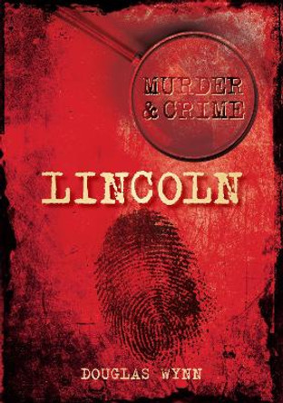 Lincoln Murder & Crime by Douglas Wynn 9780752459219