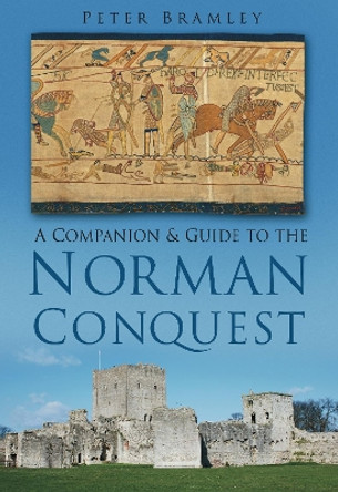 A Companion & Guide to the Norman Conquest by Peter Bramley 9780752463353