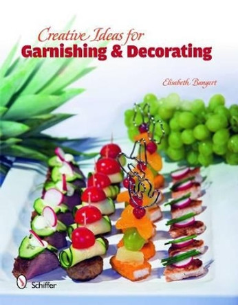 Creative Ideas for Garnishing & Decorating by Elisabeth Bangert 9780764336454