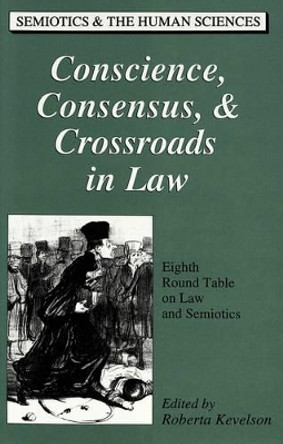 Conscience, Consensus, & Crossroads in Law: Eighth Round Table on Law and Semiotics by Roberta Kevelson 9780820425115