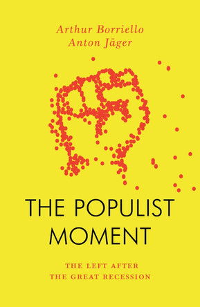 The Populist Moment: The Left After the Great Recession by Anton Jäger 9781804292488 The Populist Moment: The Left After the Great Recession by Anton Jäger 9781804292488