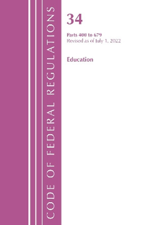 Code of Federal Regulations, Title 34 Education 400-679, Revised as of July 1, 2022 by Office Of The Federal Register (U.S.) 9781636712598