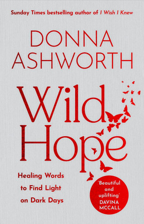 Wild Hope: Healing Words to Find Light on Dark Days by Donna Ashworth 9781785305160