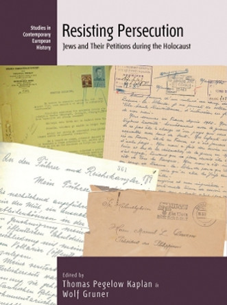 Resisting Persecution: Jews and Their Petitions during the Holocaust by Thomas Pegelow Kaplan 9781805391234