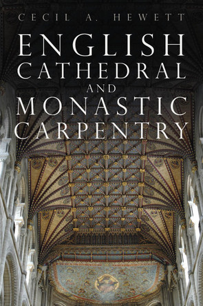 English Cathedral and Monastic Carpentry by Cecil A. Hewett 9781803994772