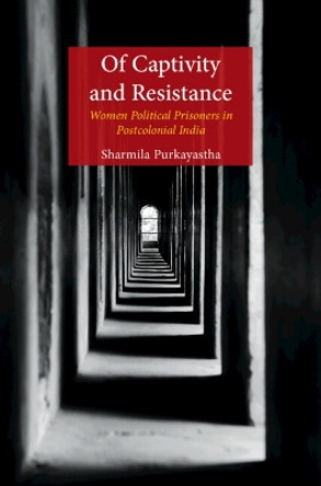 Of Captivity and Resistance: Women Political Prisoners in Postcolonial India by Sharmila Purkayastha 9781009273176