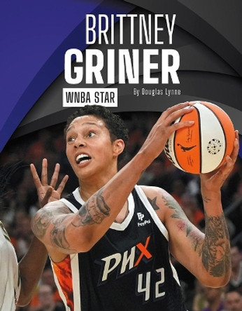 Brittney Griner: WNBA Star by Douglas Lynne 9781634947640