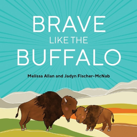 Brave Like a Buffalo by Melissa Allan 9781771606448