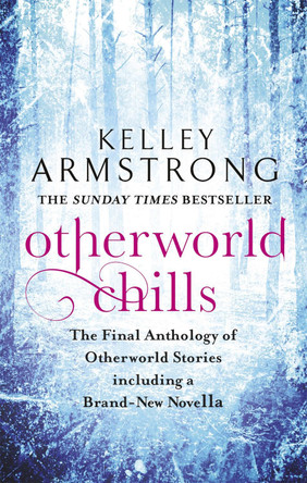 Otherworld Chills: Final Tales of the Otherworld by Kelley Armstrong