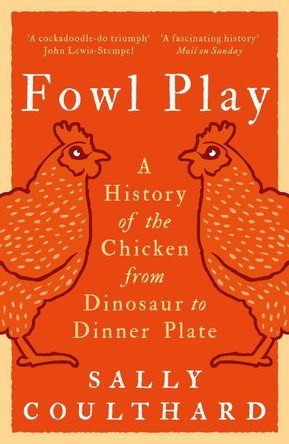 Fowl Play: A History of the Chicken from Dinosaur to Dinner Plate by Sally Coulthard 9781801104487