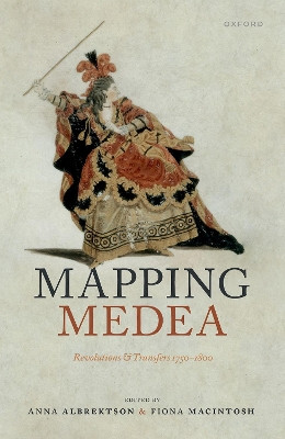 Mapping Medea: Revolutions and Transfers 1750-1800 by Anna Albrektson 9780192884190