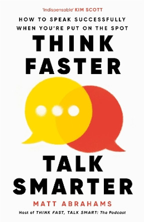 Think Faster, Talk Smarter: How to Speak Successfully When You're Put on the Spot by Matt Abrahams 9781035024957
