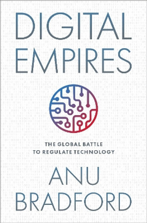 Digital Empires: The Global Battle to Regulate Technology by Anu Bradford 9780197649268
