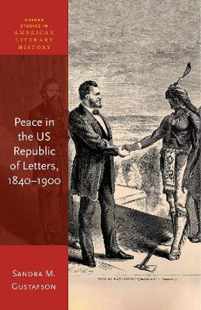 Peace in the US Republic of Letters, 1840-1900 by Prof Sandra M. Gustafson 9780192884770