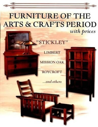 Furniture of the Arts & Crafts Period: Stickley, Limbert, Mission Oak, Roycroft, Frank Lloyd Wright, and others with prices by L-W Books 9780895380111