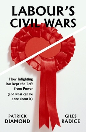 Labour's Civil Wars: How infighting has kept the left from power (and what can be done about it) by Patrick Diamond 9781913368746