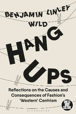 Hang-Ups: Reflections on the Causes and Consequences of Fashion’s ‘Western’-Centrism by Benjamin Linley Wild 9781350197237