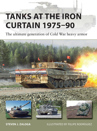 Tanks at the Iron Curtain 1975–90: The ultimate generation of Cold War heavy armor by Steven J. Zaloga 9781472853806