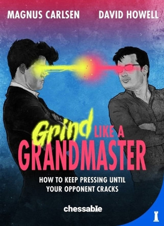 Grind Like a Grandmaster: How to Keep Pressing until Your Opponent Cracks by David Howell 9789083328461