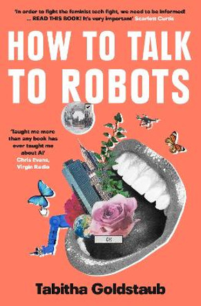 How To Talk To Robots: A Girls' Guide To a Future Dominated by AI by Tabitha Goldstaub