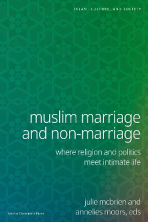 Muslim Marriage and Non-Marriage: Where Religion and Politics Meet Intimate Life by Julie McBrien 9789462703810