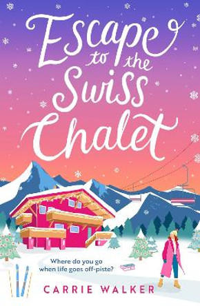 Escape to the Swiss Chalet: The must-read hilarious new fiction debut to escape with in 2023! by Carrie Walker 9781804547311