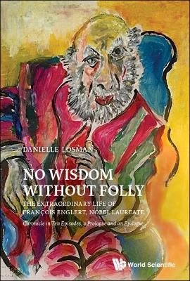 No Wisdom Without Folly: The Extraordinary Life Of Francois Englert, Nobel Laureate by Francois Englert 9789811283918