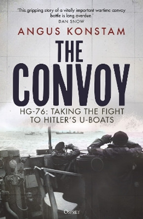 The Convoy: HG-76: Taking the Fight to Hitler's U-boats by Angus Konstam 9781472857682