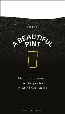 A Beautiful Pint: One Man's Search for the Perfect Pint of Guinness by Ian Ryan 9781526670809