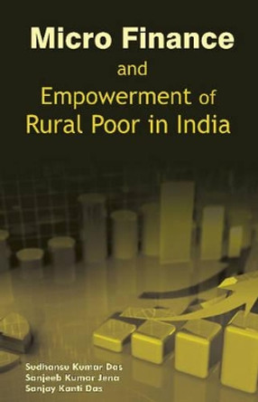 Micro Finance & Empowerment of Rural Poor in India by Sudhanshu Kumar Das 9788177083040