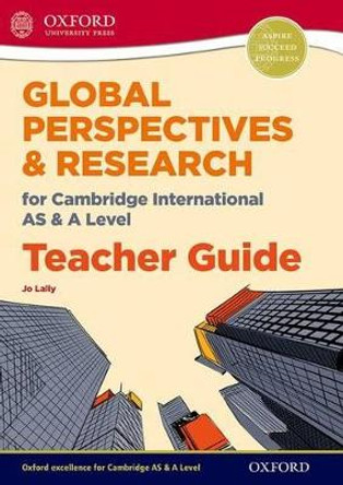 Global Perspectives for Cambridge International AS & A Level Teacher Guide by Jo Lally 9780198376774