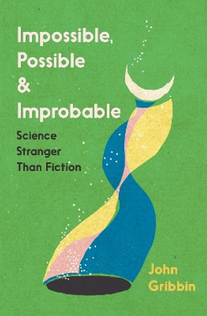 Impossible, Possible, and Improbable: Science Stranger Than Fiction by John Gribbin 9781785788833